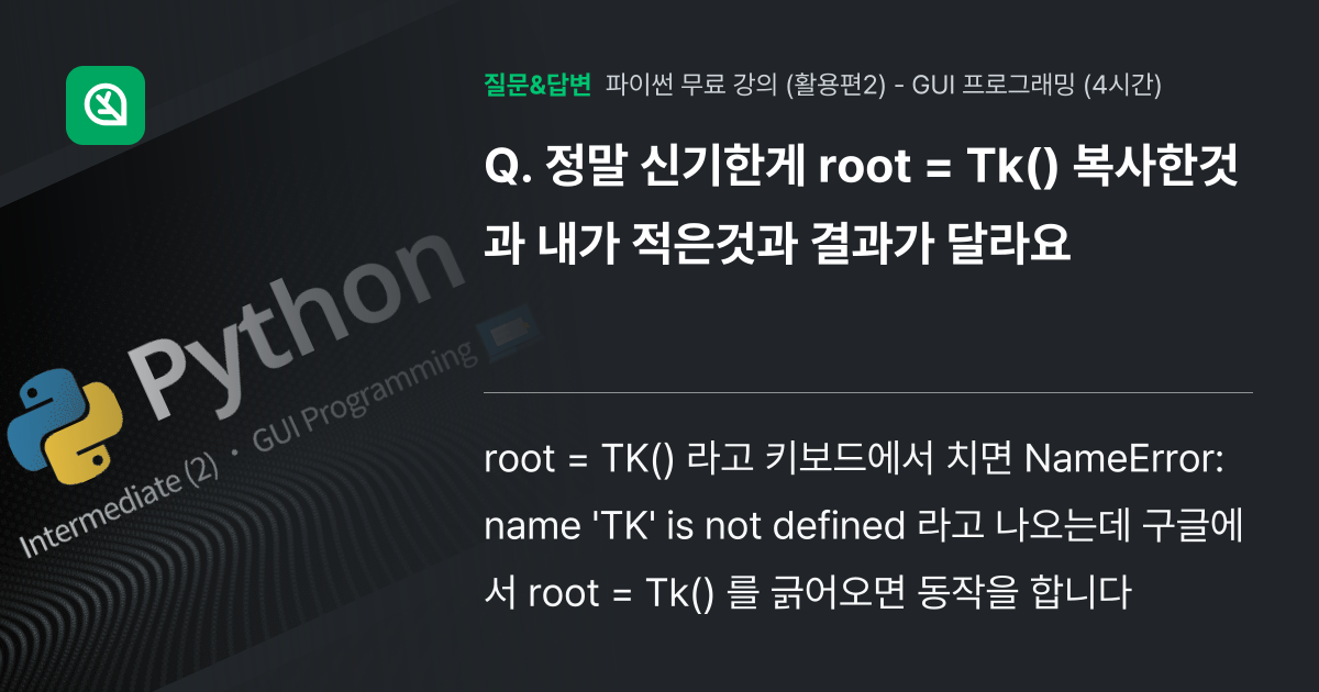정말 신기한게 root = Tk() 복사한것과 내가 적은것과 결과... - 인프런 | 커뮤니티 질문&답변