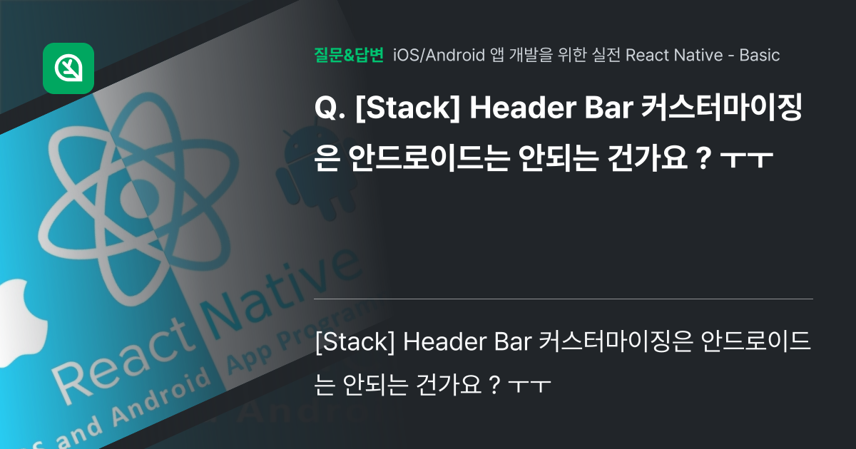 [Stack] Header Bar 커스터마이징은 안드로이드는 안되... - 인프런 | 커뮤니티 질문&답변