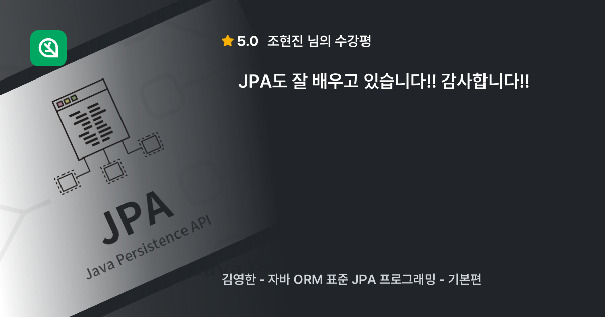 조현진님의 생생한 수강평, 자바 ORM 표준 JPA 프로그래밍 - 기본편 - 인프런 | 수강평
