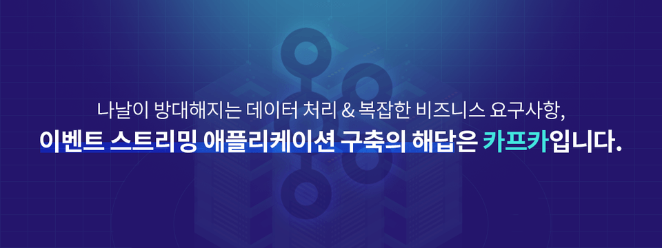 나날이 방대해지는 데이터 처리 & 복잡한 비즈니스 요구사항, 이벤트 스트리밍 애플리케이션 구축의 해답은 카프카입니다.