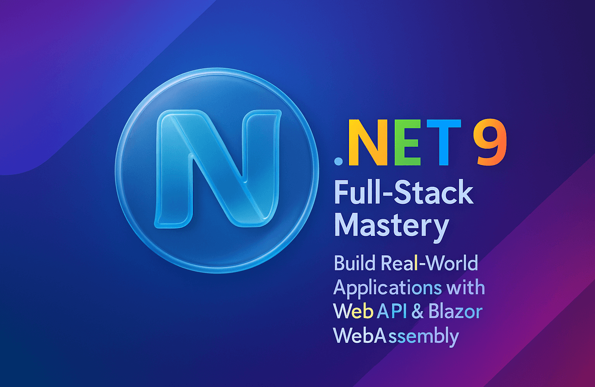 Full-Stack Mastery .NET 9 : Build Real-World Applications with Web API & Blazor WebAssembly