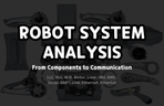 Thumbnail image of the A Complete Dissection of Robotic Systems by an Industry Professional: From Components to Communication