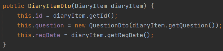 public DiaryItemDto(DiaryItem diaryltem) { 
this . id 
diaryltem . getld(); 
this. question new QuestionDto(diaryItem. getQuestion()) 
this. regDate diaryltem. getRegDate(); 