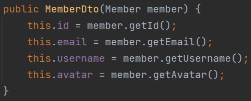 public MemberDto(Member member) { 
.id = member.getld(); 
this 
this .email = member.getEmaiI(),• 
- member.getusername() 
this. 
username - 
- member.getAvatar(); 
this.avatar - 