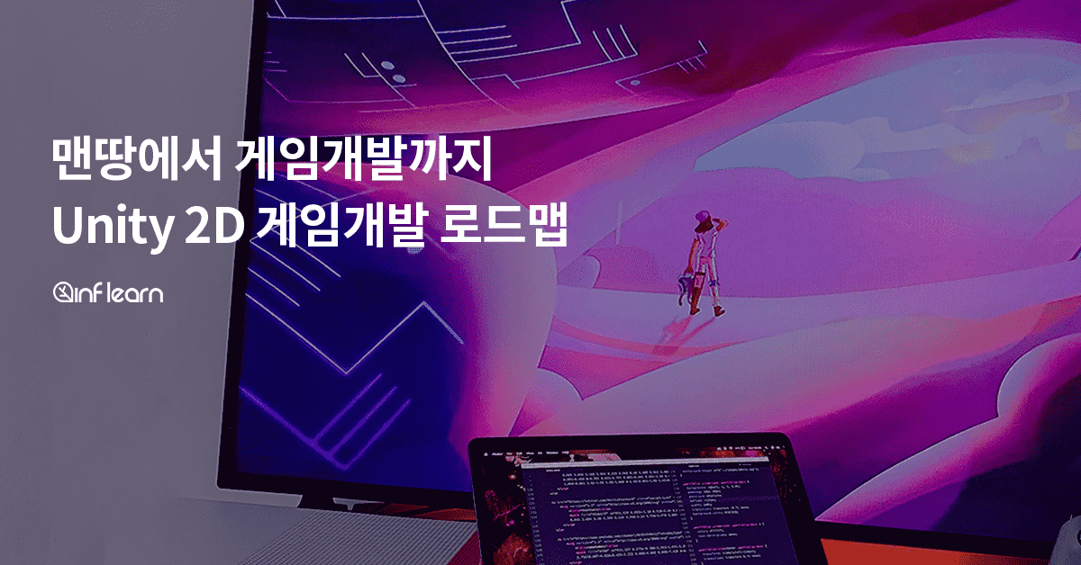 인프런 - 누구나 맨땅에서 게임 개발까지 - 유니티(Unity 2D) 로드맵 로드맵