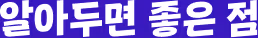 알아두면 좋은 점